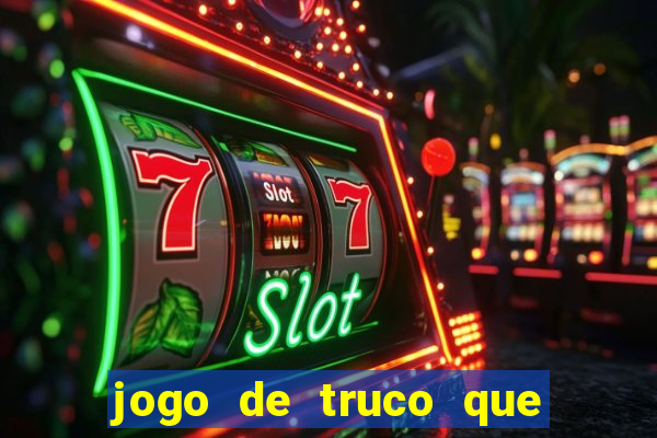 jogo de truco que ganha dinheiro de verdade